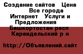 Создание сайтов › Цена ­ 1 - Все города Интернет » Услуги и Предложения   . Башкортостан респ.,Караидельский р-н